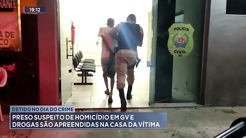 Detido no Dia do Crime: Preso Suspeito de Homicídio em GV e Drogas São Apreendidas na Casa da Vítima