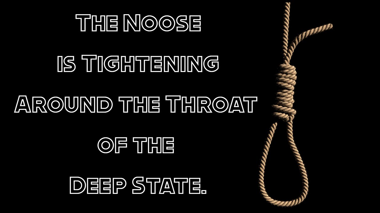 The Noose is Tightening Around the Throat of the Deep State.