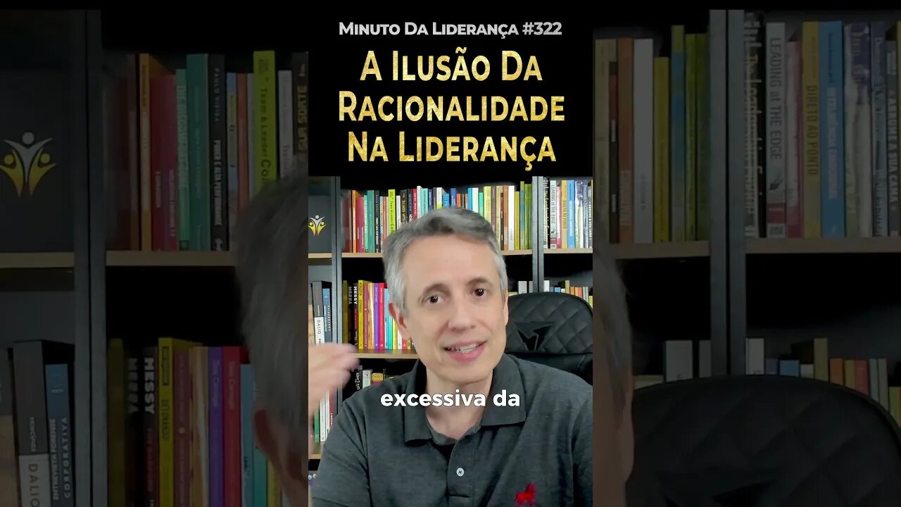 A Ilusão Da Racionalidade Na Liderança #minutodaliderança 322