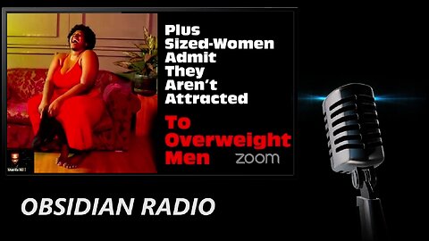 Plus Sized Women Confess They're Not Attracted To Overweight Men (Podcast Excerpt)