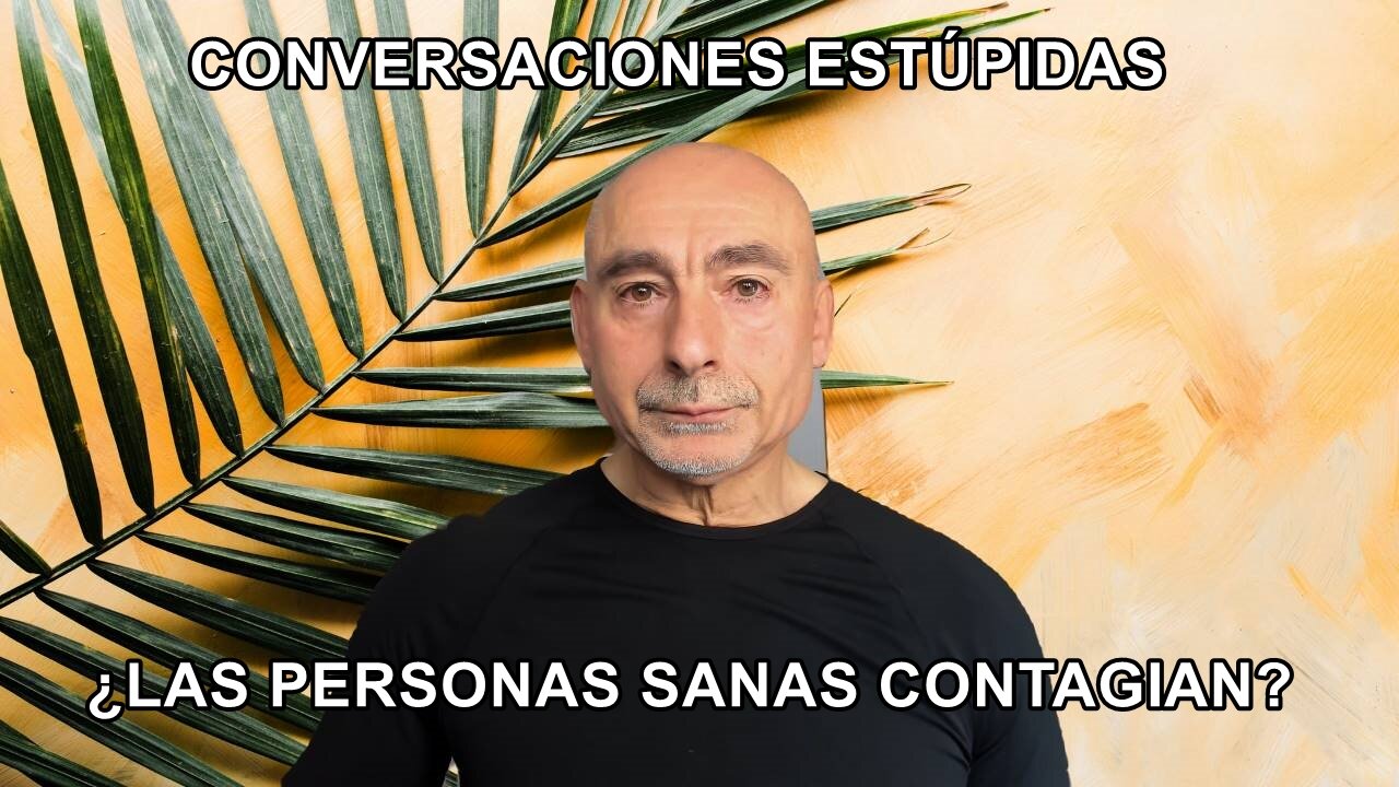 Conversaciones estúpidas 1 - LAS PERSONAS SANAS CONTAGIAN