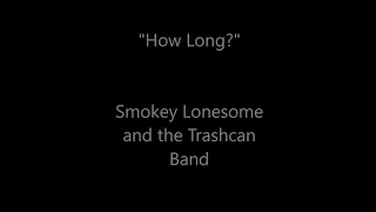 "How Long?"-Smokey Lonesome and the Trashcan Band