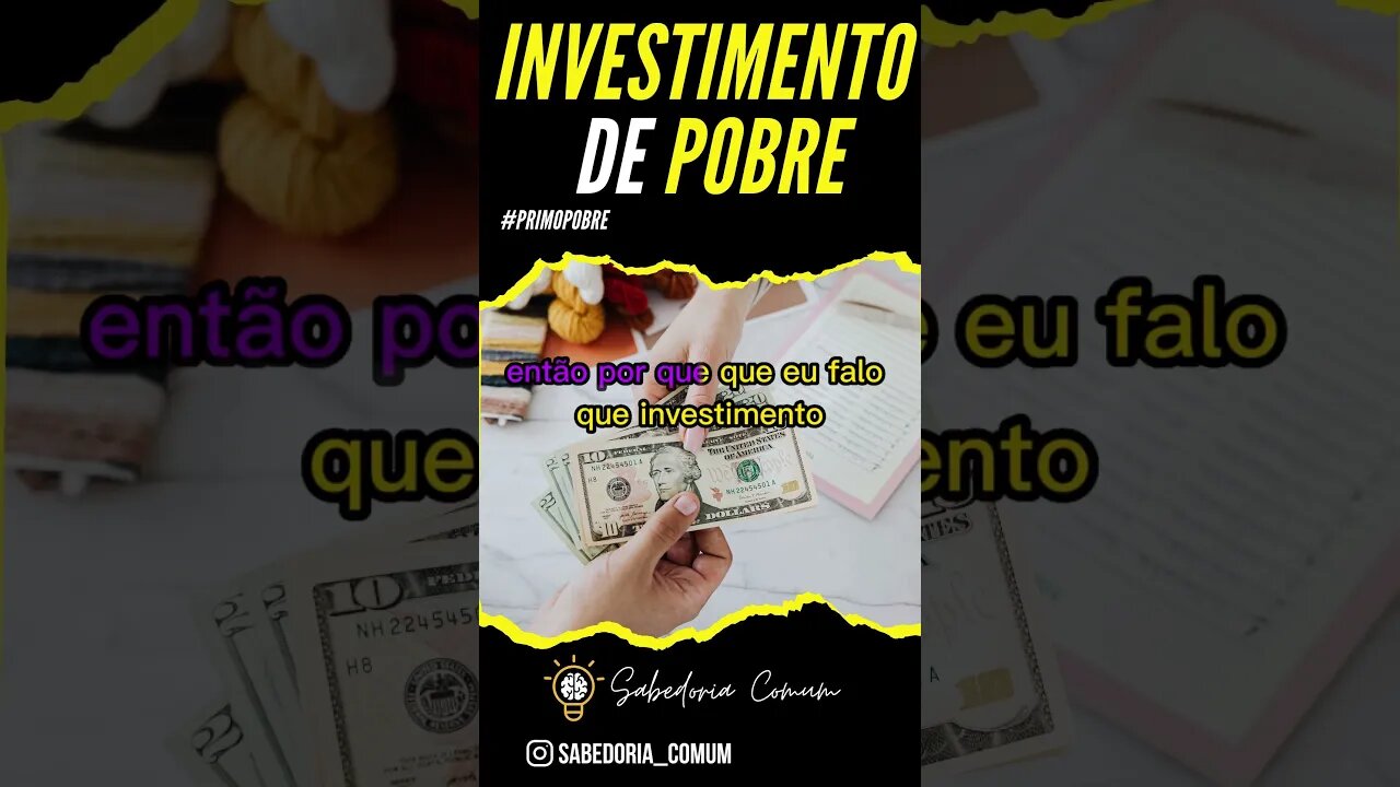 INVESTIMENTO DE POBRE