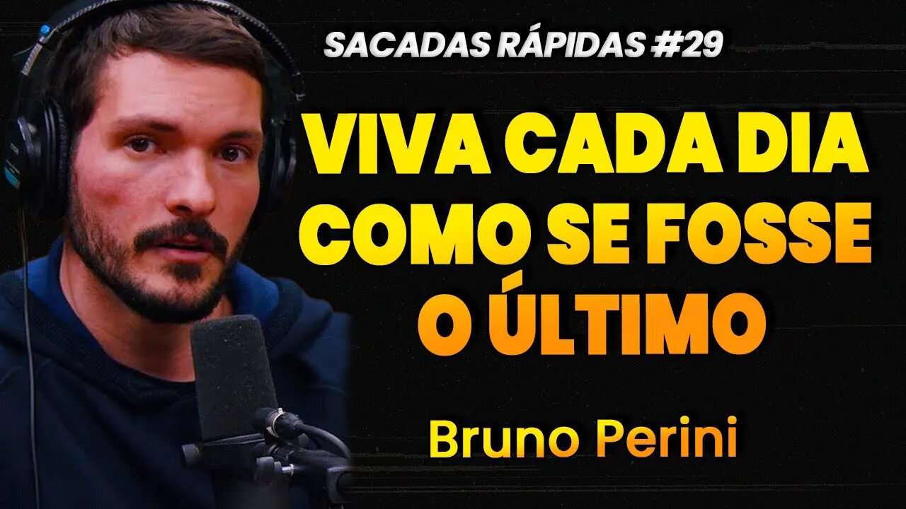 Bruno Perini | VIVA CADA DIA COMO SE FOSSE O ÚLTIMO| Sacadas Rápidas #029