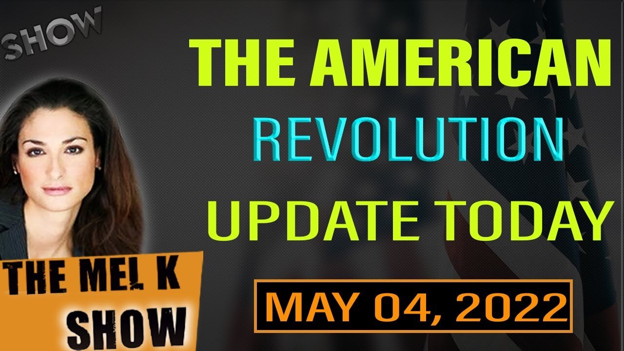 MEL K SHOW UPDATE TODAY MAY 04, 2022: THE AMERICAN REVOLUTION & MAJOR VICTORY FOR TRUMP