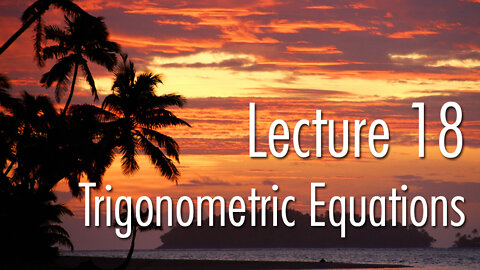 Lecture 18: Trigonometric Equations