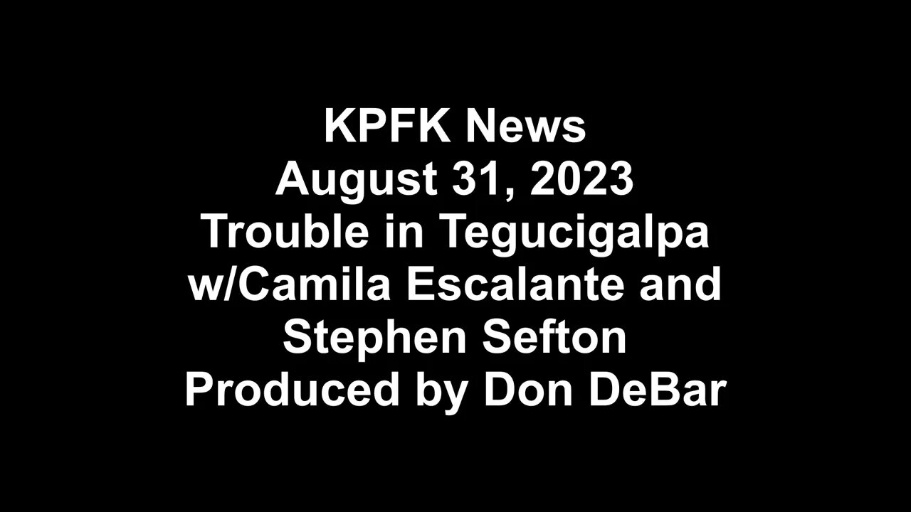 KPFK News, August 31, 2023 - Trouble in Tegucigalpa w/Calima Escalante and Stephen Sefton