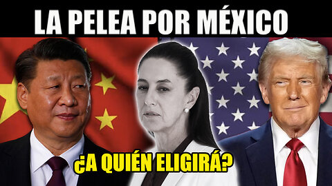 MÉXICO ENTRE LA ESPADA Y LA PARED/#CHINA O #USA CLAUDIA DEBE ELEGIR