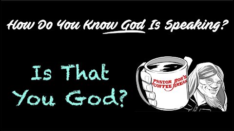 IS THAT YOU GOD? / Pastor Bob’s Coffee Break