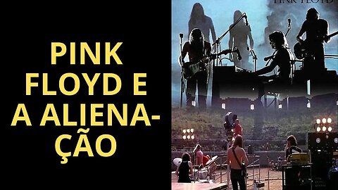 PINK FLOYD E A ALIENAÇÃO (PARTE 2)