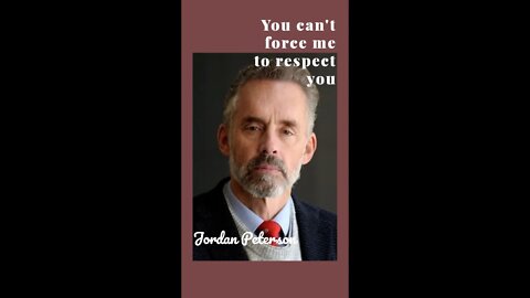 Jordan Peterson, You Can't Force Me To Respect You