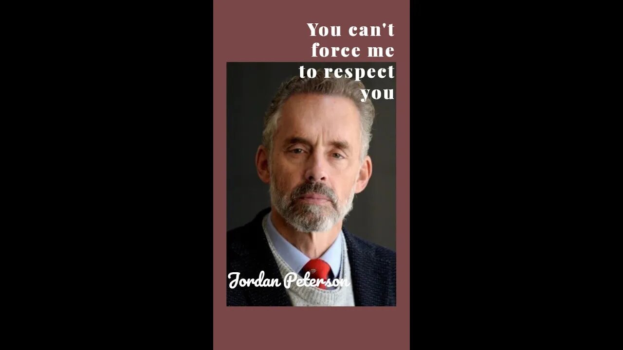 Jordan Peterson, You Can't Force Me To Respect You