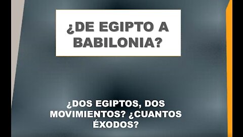 Sesión 43 - ¿De Egipto a Babilonia? - ¿Dos Egiptos, Dos Movimientos?. ¿Cuántos Éxodos? - Parte 1