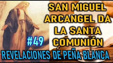 SAN MIGUEL ARCANGEL DA LA SANTA COMUNIÓN - MENSAJES DE LA VIRGEN MARÍA EN PEÑA BLANCA