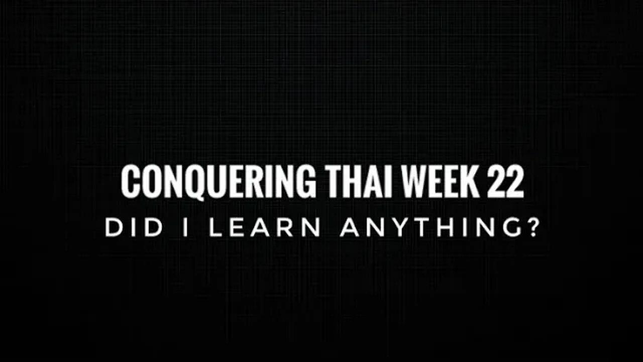 Conquering Thai Week 22: Did I Learn Anything?