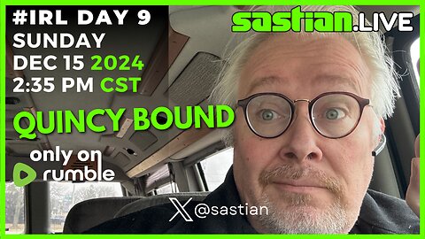 #IRL DAY 9 - DEC 15 2024 2:3:5PM - Quincy Bound - sastian.live @rumblevideo