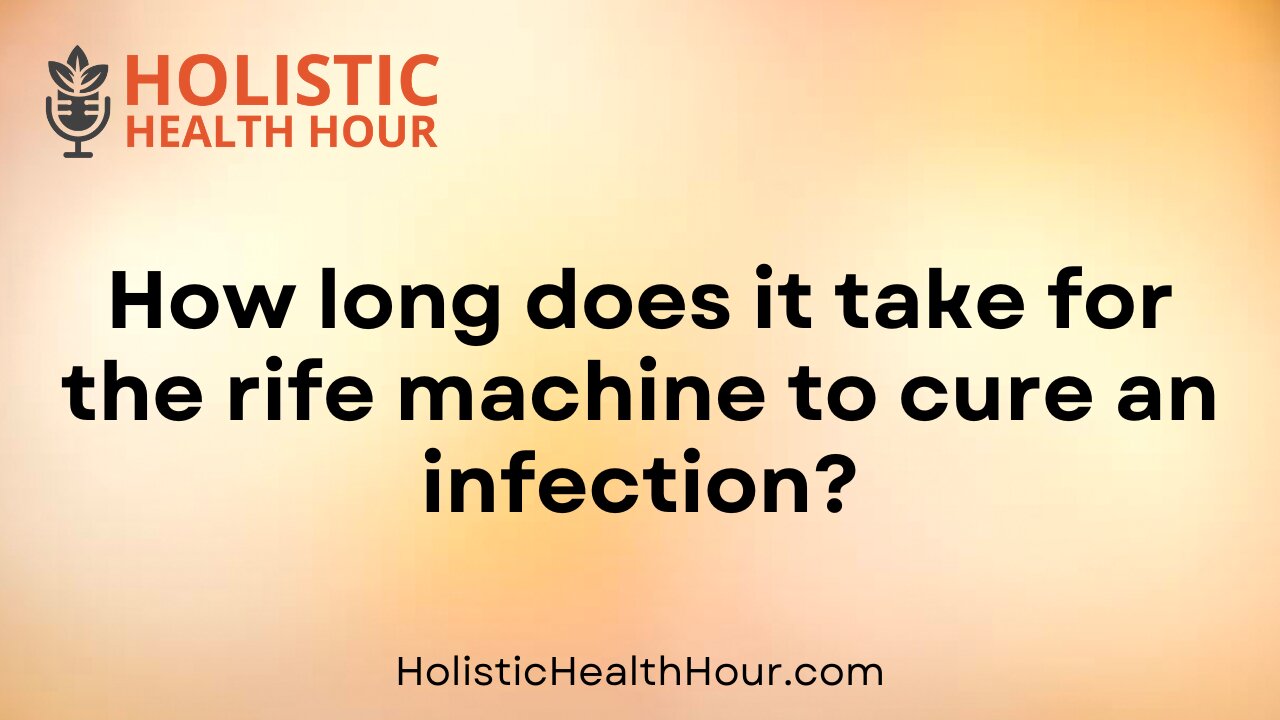 How long for the rife machine to cure an infection?