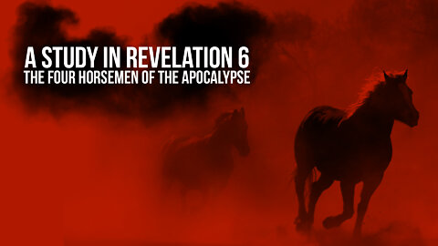 A Study in Revelation 6: The Four Horsemen of the Apocalypse