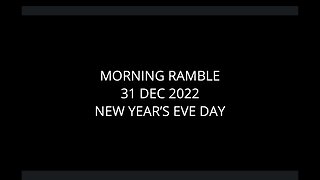 Morning Ramble - 20221231 - New Year's Eve Day