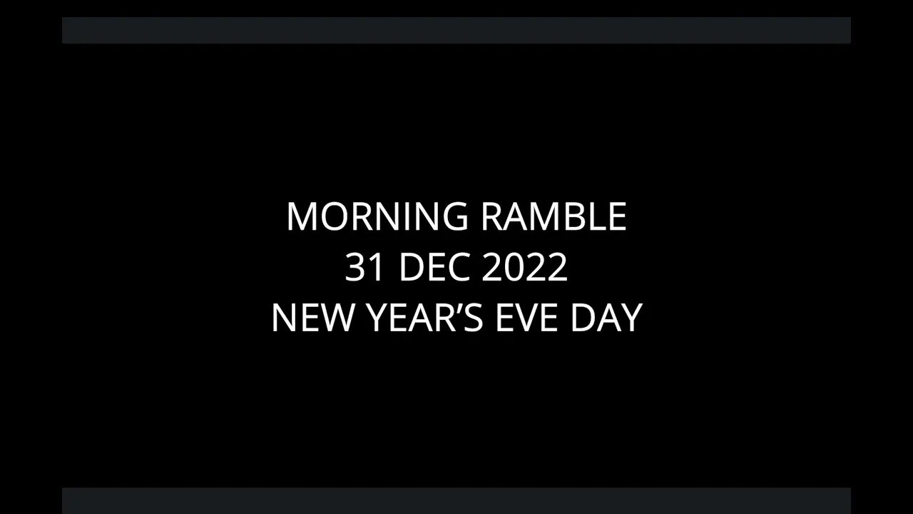 Morning Ramble - 20221231 - New Year's Eve Day