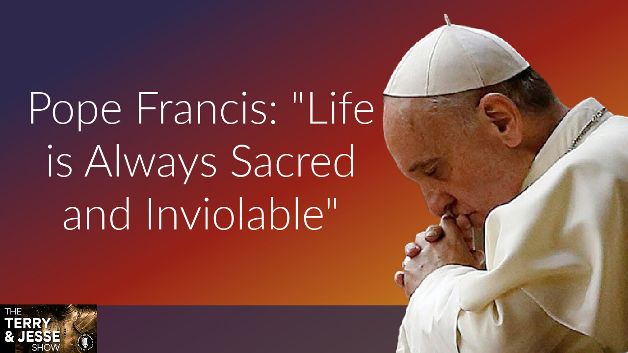 25 May 22, T&J: Pope Francis: Life "Is Always Sacred and Inviolable"