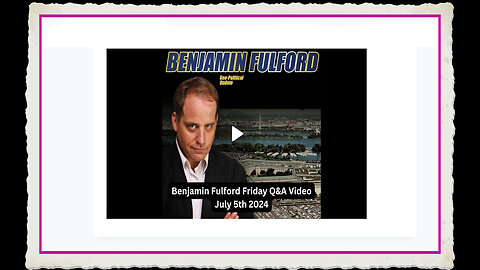 Benjamin Fulford 7-5-2024