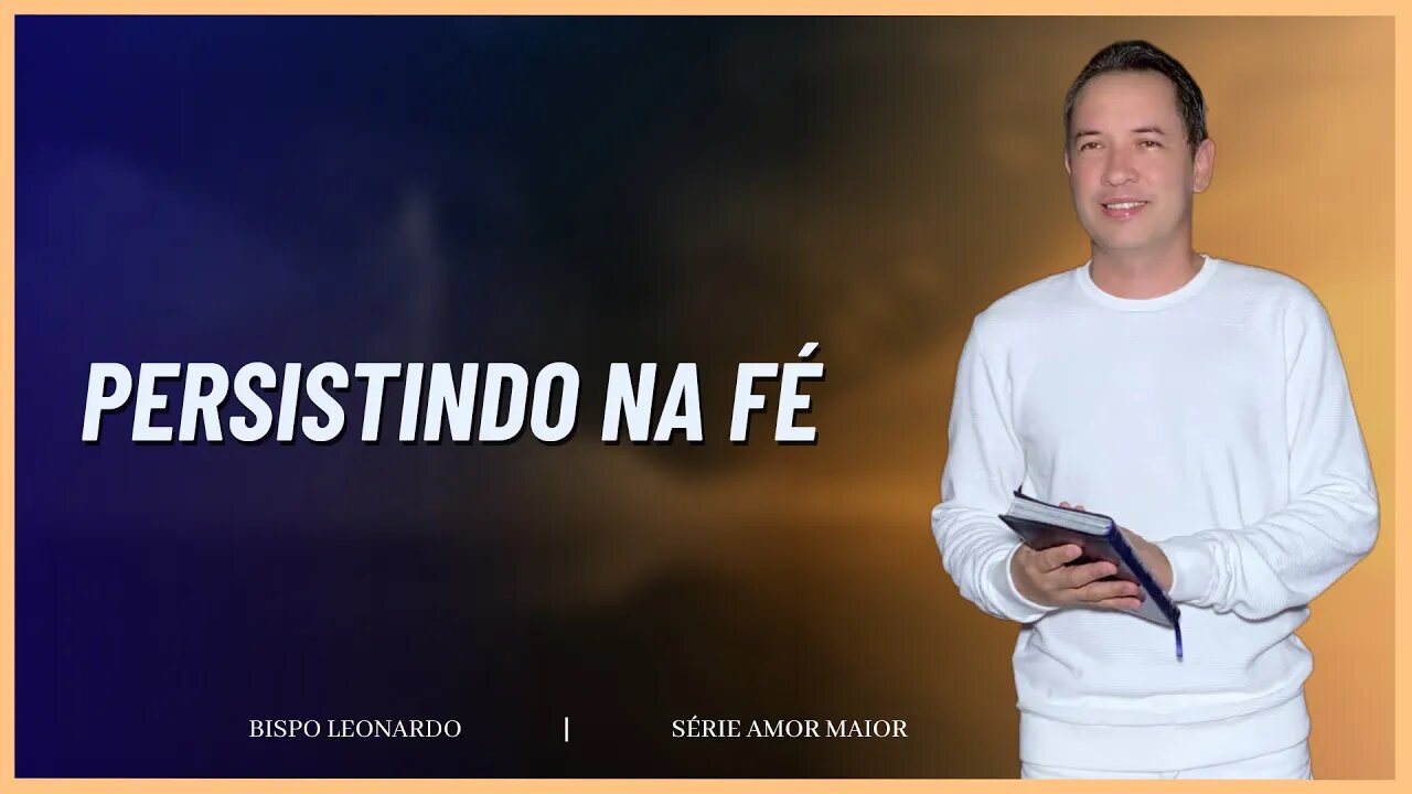 PERSISTINDO NA FÉ | BISPO LEONARDO