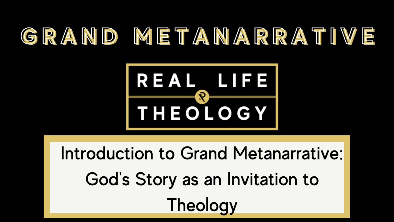 Real Life Theology: Introduction to Grand Metanarrative