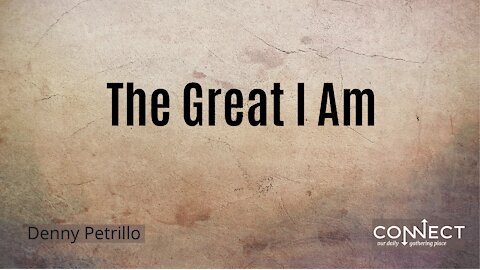 The Great I Am - Denny Petrillo -CONNECT - 7:00 PM ET