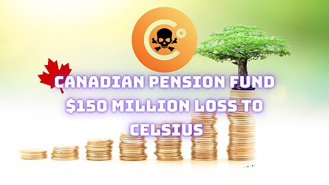 Canadian Pension Fund LOSES $150 Million USD to Celsius fiasco!!