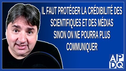 Il faut protéger la crédibilité des scientifiques et des médias sinon on ne pourra plus communiquer