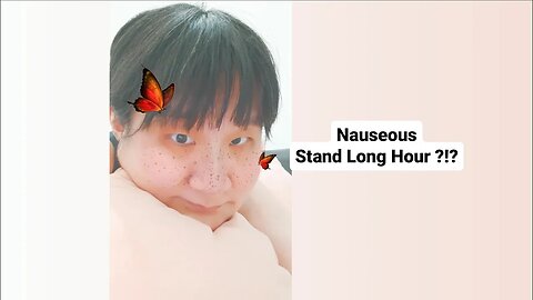 NAUSEA WHILE STAND LONG HOURS ????