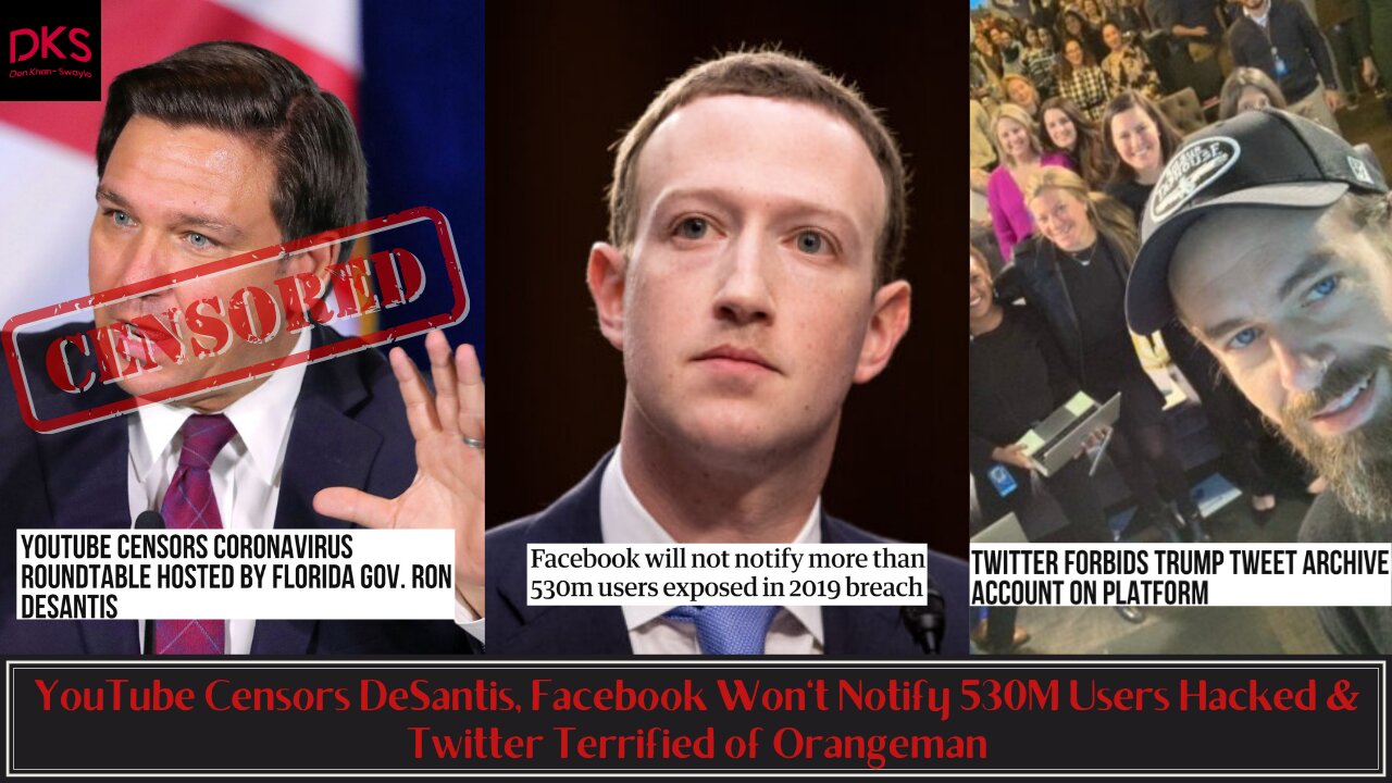 YouTube Censors DeSantis, Facebook Won't Notify 530M Users Hacked & Twitter Terrified of Orangeman