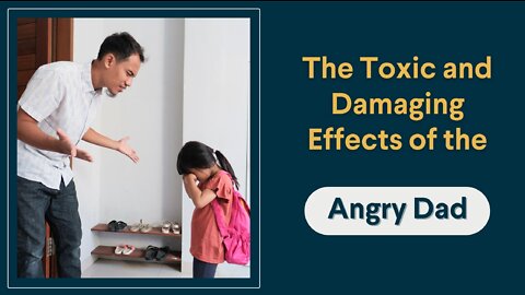 The Toxic and Damaging Effects of the Angry Dad