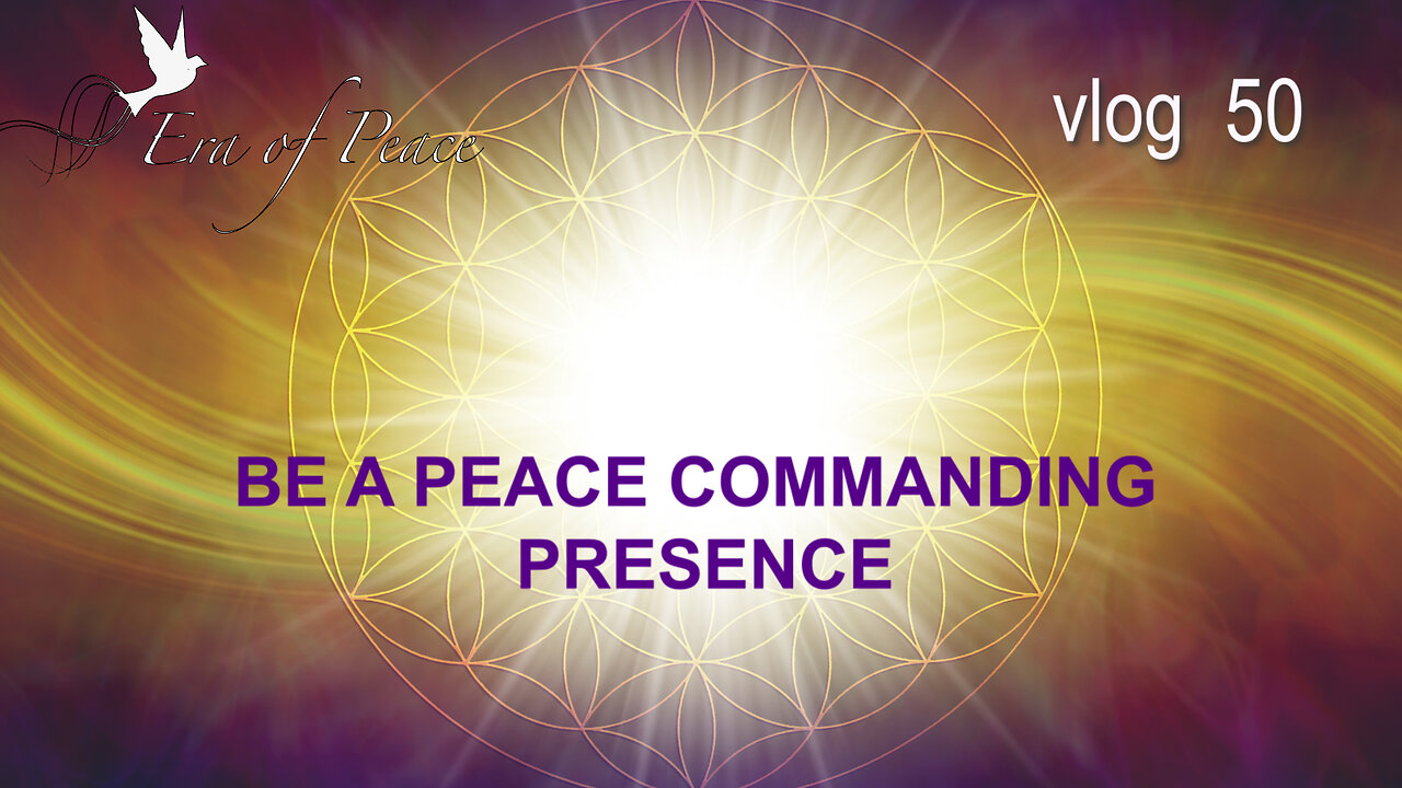 VLOG 50 - BE A PEACE COMMANDING PRESENCE