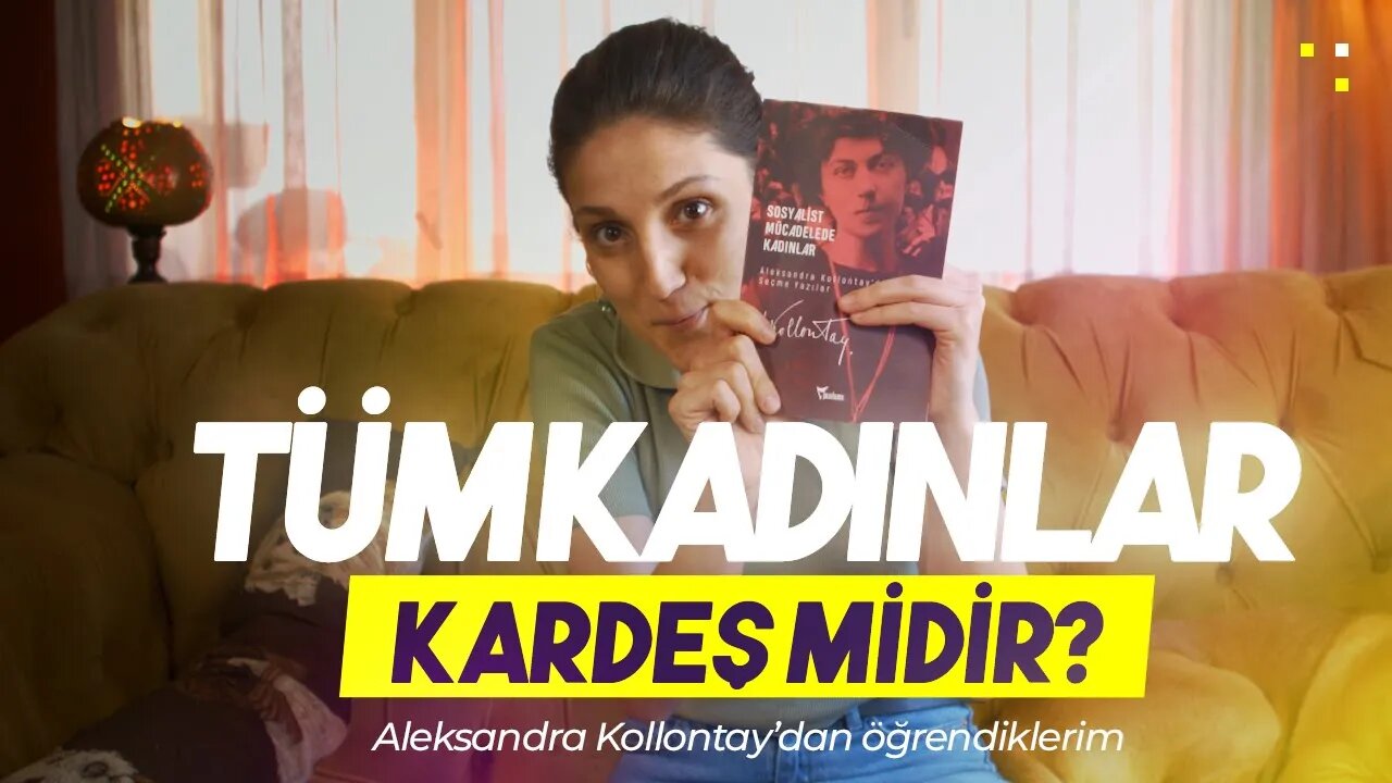 Tüm Kadınlar Kardeş midir? - Aleksandra Kollontay'dan Öğrendiklerim