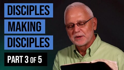 Disciples Making Disciples – Part 3 of 5