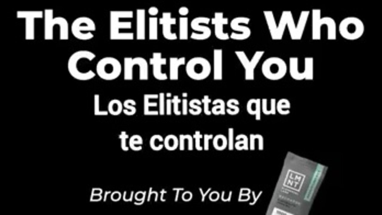 THE ELITISTS WHO CONTROL YOU - LA ELITE QUE TE CONTROLA