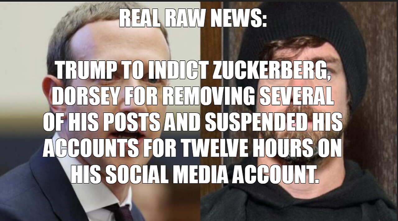 REAL RAW NEWS: TRUMP TO INDICT ZUCKERBERG, DORSEY FOR REMOVING SEVERAL OF HIS POSTS AND SUSPENDED HI