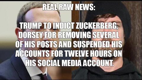 REAL RAW NEWS: TRUMP TO INDICT ZUCKERBERG, DORSEY FOR REMOVING SEVERAL OF HIS POSTS AND SUSPENDED HI