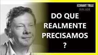 DO QUE EU PRECISO, ECKHART TOLLE DUBLADO