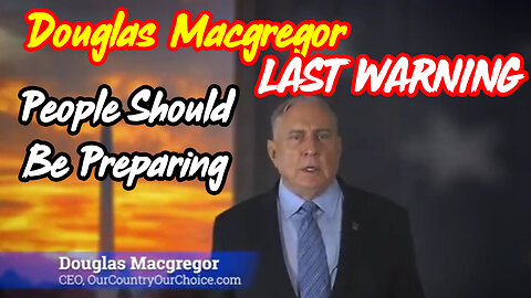 Col. Douglas Macgregor's LAST WARNING - People Should Be Preparing!