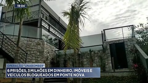 Operação Unabomber: 6 prisões, 3 milhões em dinheiro, Imóveis e Veículos bloqueados em Ponte Nova.