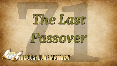 THE GOSPEL OF MATTHEW Part 71: The Last Passover