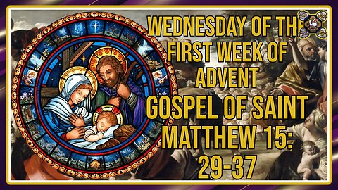 Comments on the Gospel of the Wednesday of the First Week of Advent Mt 15: 29-37