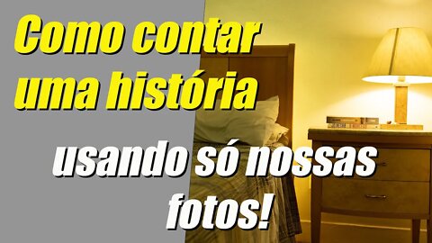 Contando histórias com nossas fotos, como fazer isso!