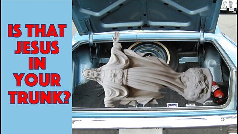 Is That Jesus in Your Trunk?