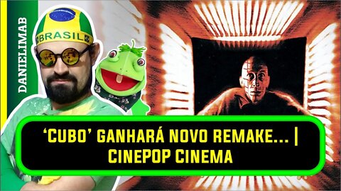 349 - ‘Cubo’ ganhará novo remake… | CinePOP