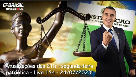 GF BRASIL Notícias - Atualizações das 21h - segunda-feira patriótica - Live 154 - 24/07/2023!