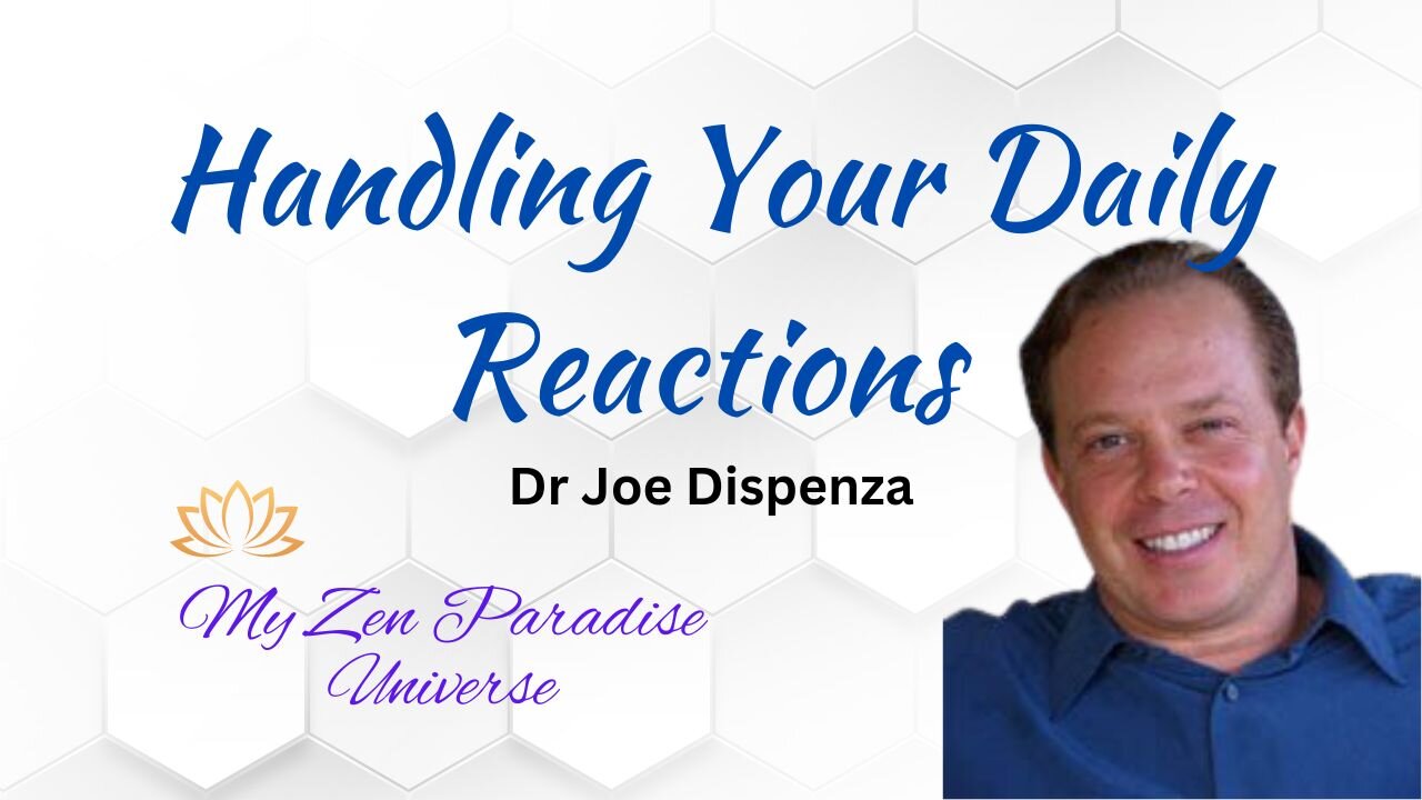 HANDLING YOUR DAILY REACTIONS: Dr Joe Dispenza